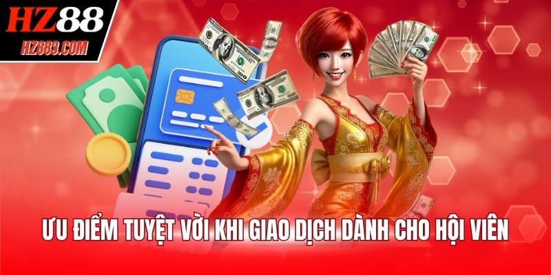 Ưu điểm tuyệt vời khi giao dịch dành cho hội viên